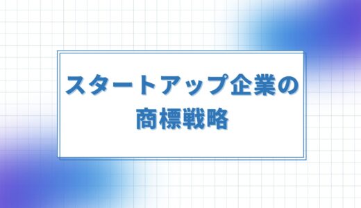 【スタートアップ企業の商標戦略】商標登録の重要性やタイミングを紹介！